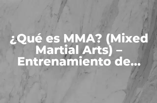 ¿qué es Mma? (mixed Martial Arts) – Entrenamiento de Combate Completo
