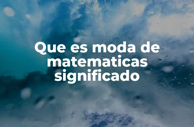 Que es Moda de Matematicas Significado
