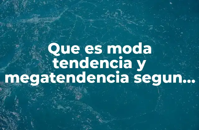 Que es Moda Tendencia y Megatendencia Segun Autores