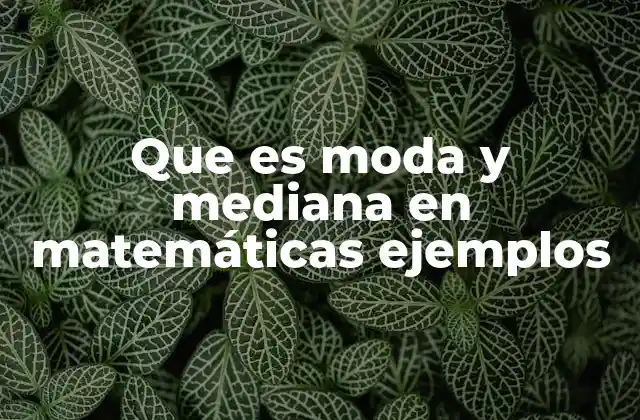 Que es Moda y Mediana en Matemáticas Ejemplos