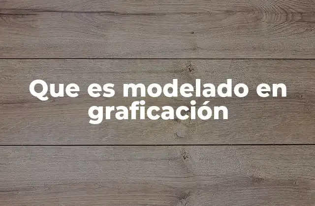 Que es Modelado en Graficación
