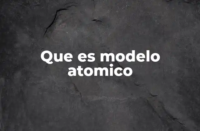 Que es Modelo Atomico