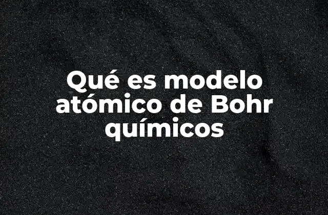 Qué es Modelo Atómico de Bohr Químicos