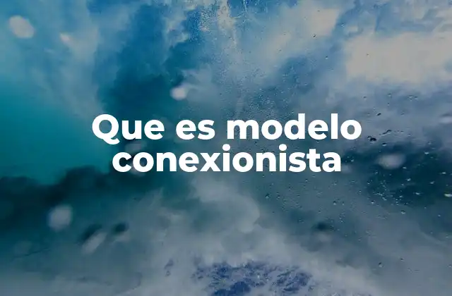 Que es Modelo Conexionista