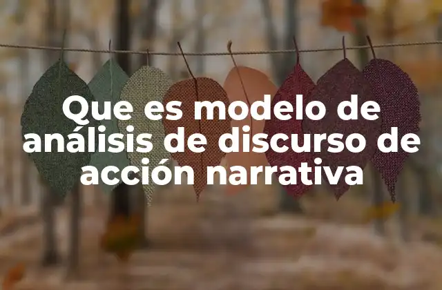 Que es Modelo de Análisis de Discurso de Acción Narrativa