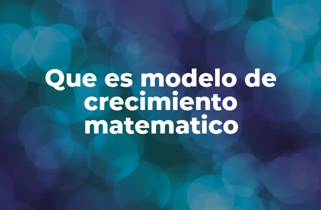 Cómo se utilizan los modelos matemáticos para analizar el crecimiento