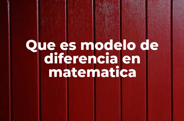 Que es Modelo de Diferencia en Matematica