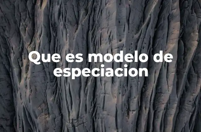 Que es Modelo de Especiacion 2 ¿Cómo se explica la formación de nuevas especies?