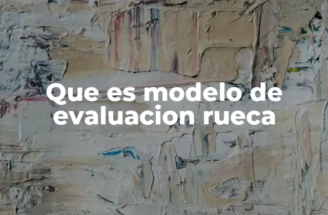 Que es Modelo de Evaluacion Rueca