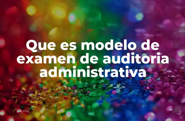 Que es Modelo de Examen de Auditoria Administrativa