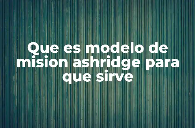 Que es Modelo de Mision Ashridge para que Sirve