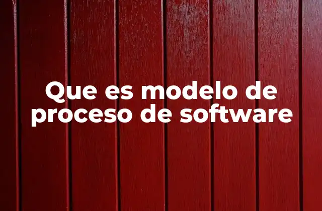 Que es Modelo de Proceso de Software
