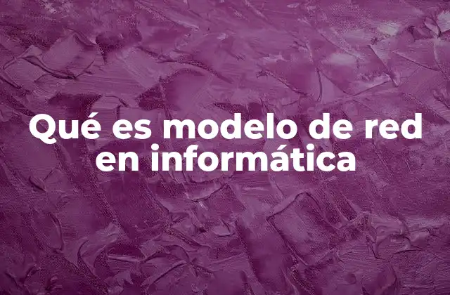 Qué es Modelo de Red en Informática
