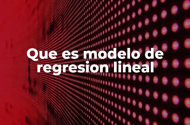 Que es Modelo de Regresion Lineal