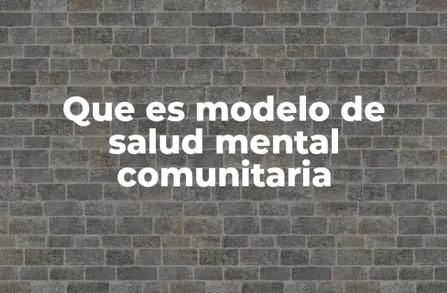 Que es Modelo de Salud Mental Comunitaria