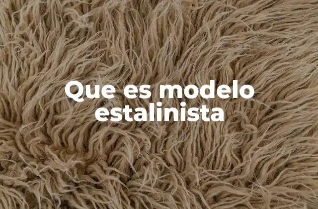 Que es Modelo Estalinista 2 Características del sistema estalinista