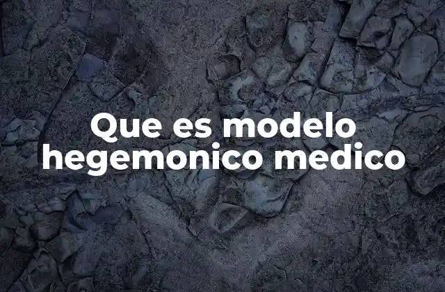 Que es Modelo Hegemonico Medico