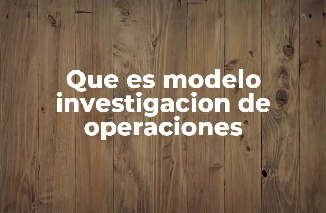 Cómo la investigación de operaciones mejora la toma de decisiones