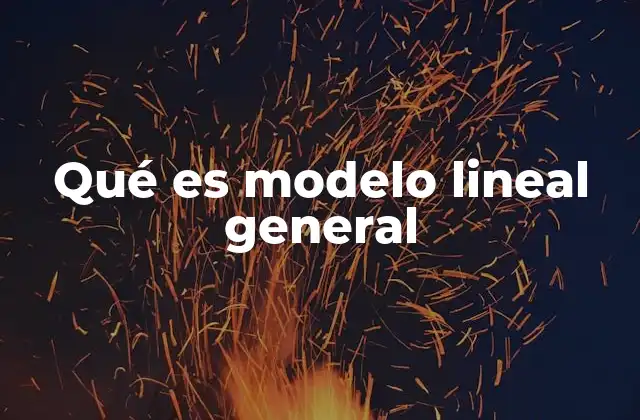 Qué es Modelo Lineal General