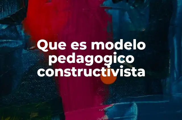 Que es Modelo Pedagogico Constructivista