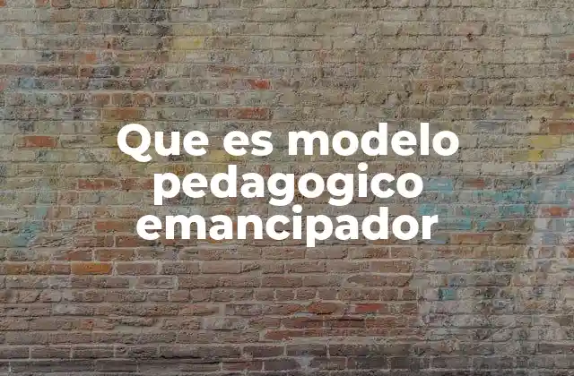 Que es Modelo Pedagogico Emancipador
