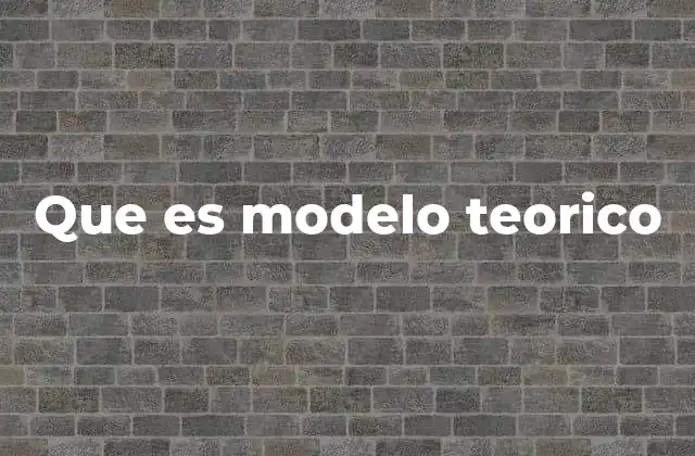 Que es Modelo Teorico 2 La importancia de los modelos teóricos en la investigación