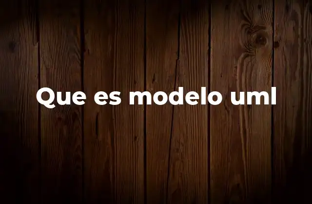 Que es Modelo Uml 2 La importancia del modelo UML en el diseño de software