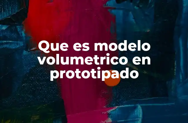 Que es Modelo Volumetrico en Prototipado 2 La importancia de los modelos 3D en el diseño