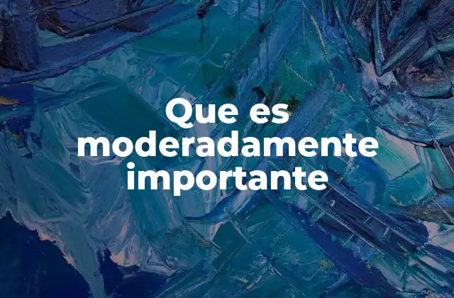 Que es Moderadamente Importante