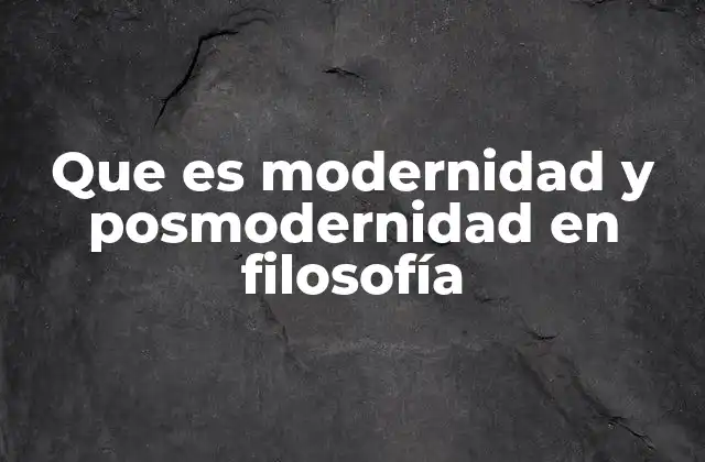 Que es Modernidad y Posmodernidad en Filosofía