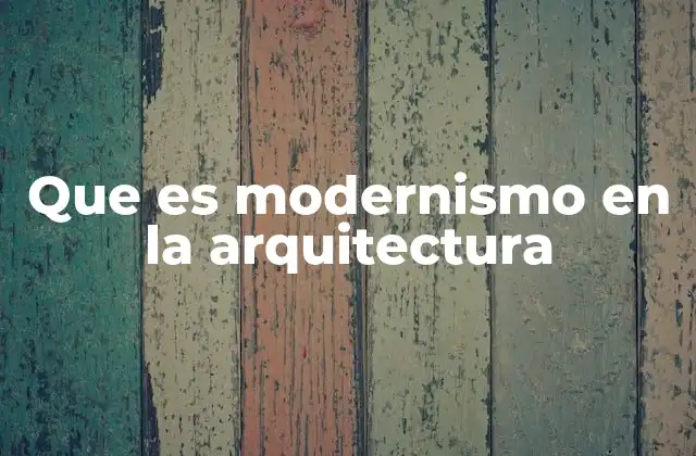 Que es Modernismo en la Arquitectura