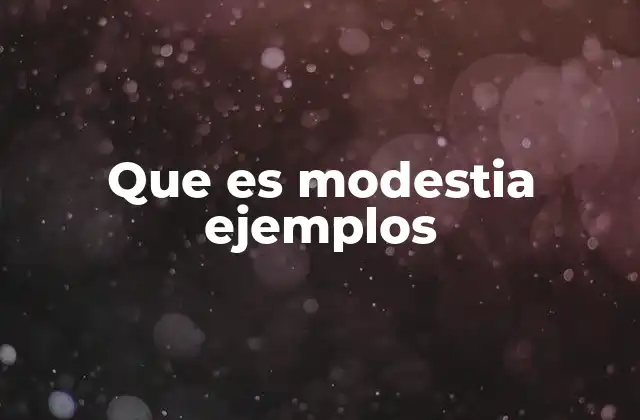La importancia de la modestia en la vida personal y profesional
