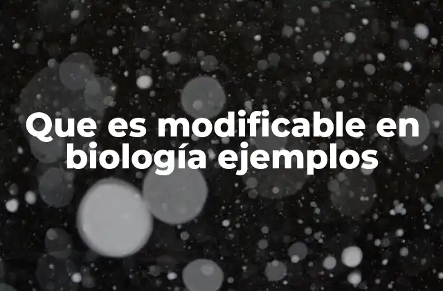 Que es Modificable en Biología Ejemplos