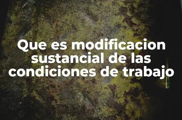 Que es Modificacion Sustancial de las Condiciones de Trabajo