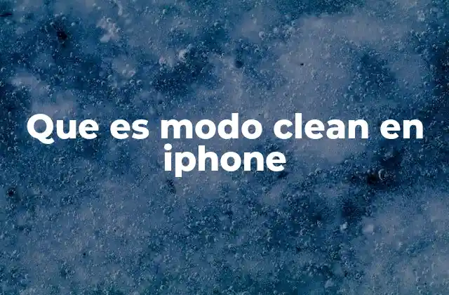 Que es Modo Clean en Iphone