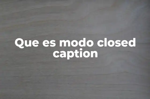 Que es Modo Closed Caption