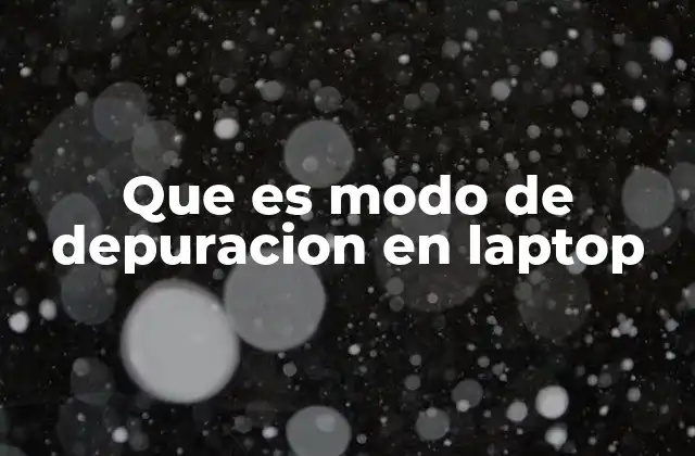 Que es Modo de Depuracion en Laptop