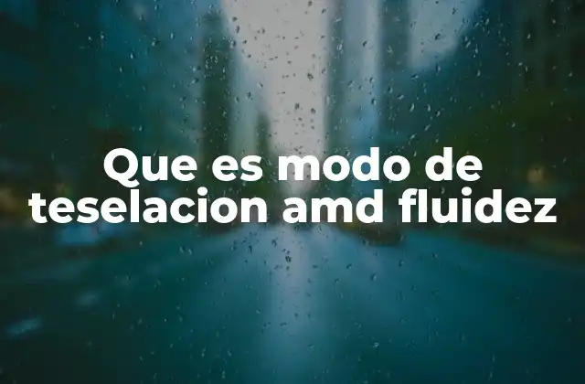 Que es Modo de Teselacion Amd Fluidez