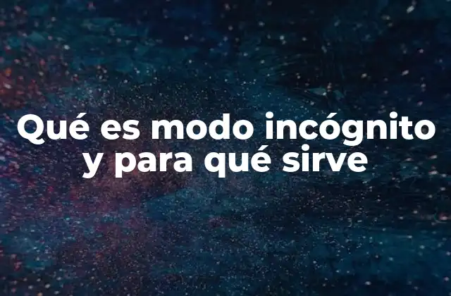 Qué es Modo Incógnito y para Qué Sirve