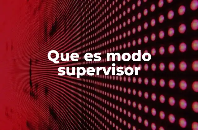 Que es Modo Supervisor 2 El rol del modo supervisor en la seguridad informática