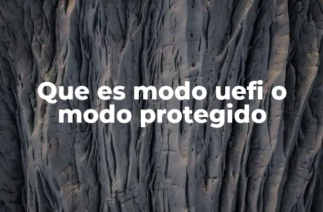 Que es Modo Uefi o Modo Protegido 2 El papel del firmware en el arranque del sistema