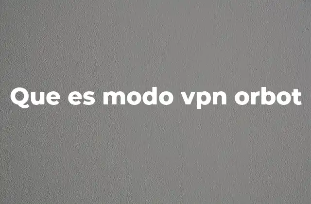 Cómo funciona el modo VPN de Orbot