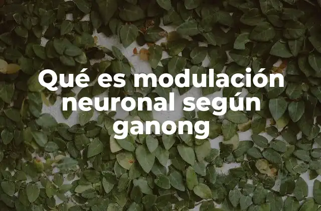 Qué es Modulación Neuronal según Ganong
