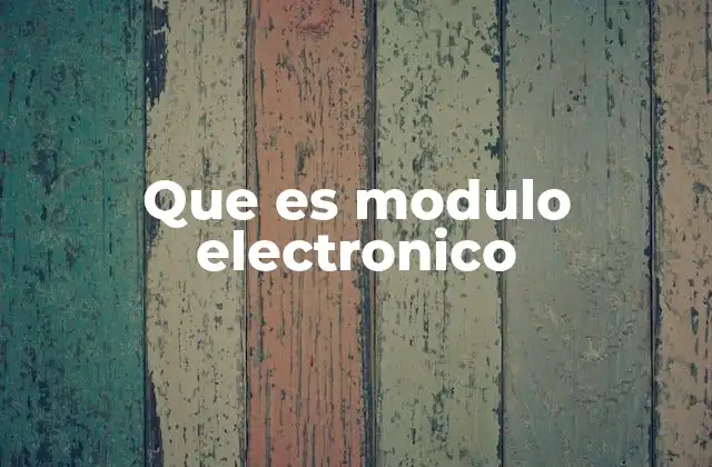 La importancia de los módulos electrónicos en la tecnología moderna