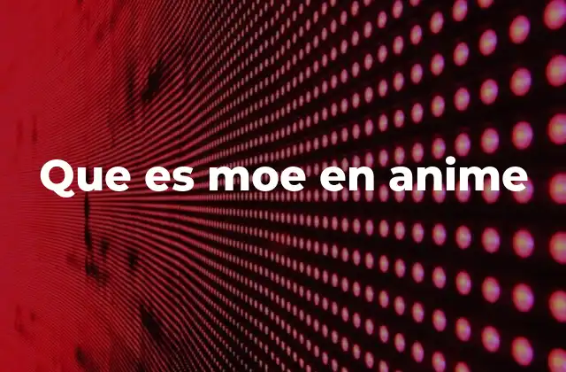 El moe como fenómeno cultural en la animación japonesa