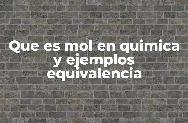 Que es Mol en Quimica y Ejemplos Equivalencia