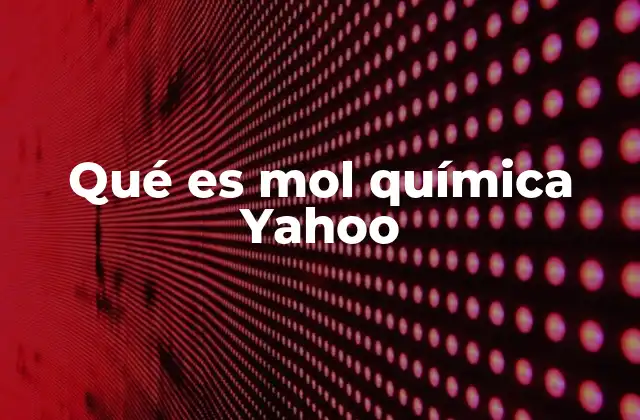 Qué es Mol Química Yahoo