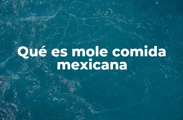 La esencia del mole en la identidad culinaria mexicana