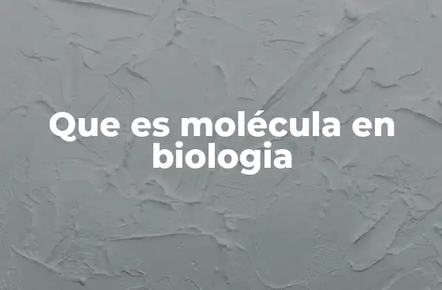 Que es Molécula en Biologia
