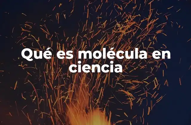 Qué es Molécula en Ciencia